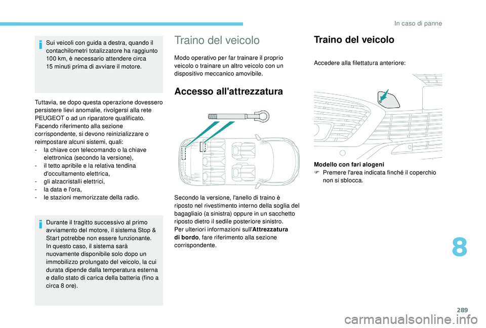 PEUGEOT 5008 2017 Manuale duso (in Italian) 289
Durante il tragitto successivo al primo
avviamento del motore, il sistema Stop &
Start potrebbe non essere funzionante.
In questo caso, il sistema sarà
nuovamente disponibile solo dopo un
imm PEUGEOT 5008 2017 Manuale duso (in Italian) 289
Durante il tragitto successivo al primo
avviamento del motore, il sistema Stop &
Start potrebbe non essere funzionante.
In questo caso, il sistema sarà
nuovamente disponibile solo dopo un
imm