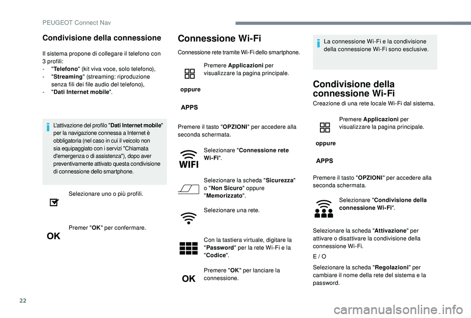 PEUGEOT 5008 2017  Manuale duso (in Italian) 22
Condivisione della connessione
Il sistema propone di collegare il telefono con 
3 profili:
-
  "Telefono " (kit viva voce, solo telefono),
-
  "Streaming " (streaming: riproduzione 