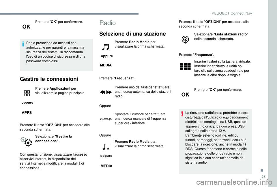 PEUGEOT 5008 2017 Manuale duso (in Italian) 23
Premere "OK" per confermare.
Per la protezione da accessi non
autorizzati e per garantire la massima
sicurezza dei sistemi, si raccomanda
l'uso di un codice di sicurezza o di una
pa PEUGEOT 5008 2017 Manuale duso (in Italian) 23
Premere "OK" per confermare.
Per la protezione da accessi non
autorizzati e per garantire la massima
sicurezza dei sistemi, si raccomanda
l'uso di un codice di sicurezza o di una
pa