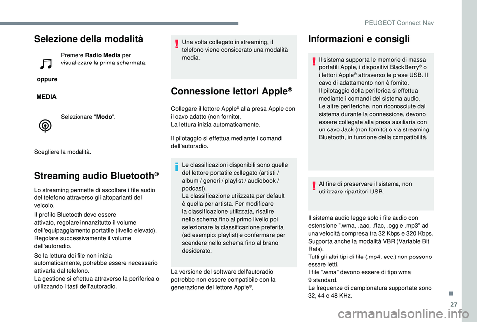 PEUGEOT 5008 2017 Manuale duso (in Italian) 27
Selezione della modalità
oppure Premere Radio Media
per
visualizzare la prima schermata.
Selezionare " Modo".
Scegliere la modalità.
Streaming audio Bluetooth®
Lo streaming permette PEUGEOT 5008 2017 Manuale duso (in Italian) 27
Selezione della modalità
oppure Premere Radio Media
per
visualizzare la prima schermata.
Selezionare " Modo".
Scegliere la modalità.
Streaming audio Bluetooth®
Lo streaming permette