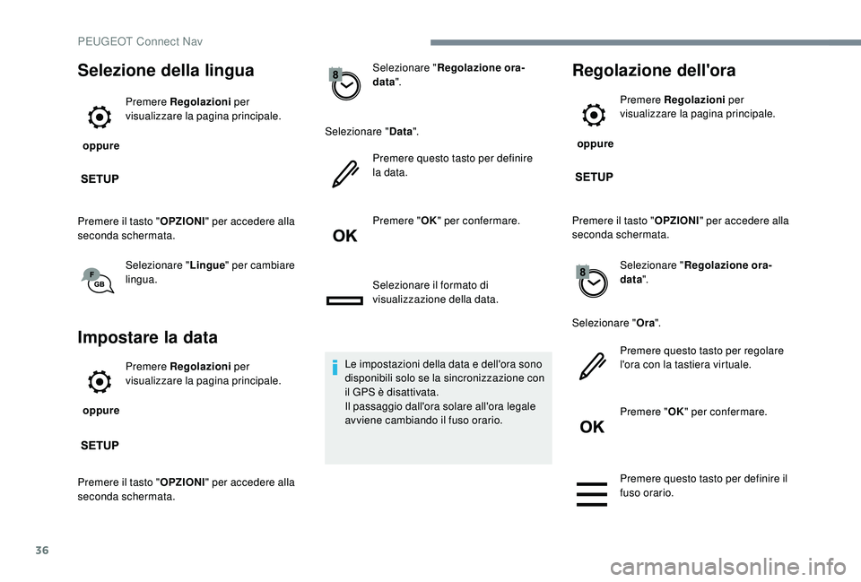 PEUGEOT 5008 2017  Manuale duso (in Italian) 36
Selezione della lingua
 oppure Premere Regolazioni
 per 
visualizzare la pagina principale.
Premere il tasto " OPZIONI" per accedere alla 
seconda schermata.
Selezionare " Lingue" p