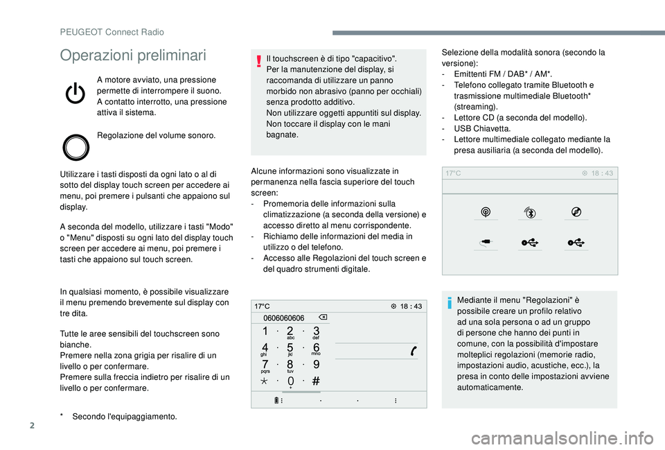 PEUGEOT 5008 2017 Manuale duso (in Italian) 2
Operazioni preliminari
A motore avviato, una pressione
permette di interrompere il suono.
A contatto interrotto, una pressione
attiva il sistema.
Regolazione del volume sonoro.
Utilizzare i tasti PEUGEOT 5008 2017 Manuale duso (in Italian) 2
Operazioni preliminari
A motore avviato, una pressione
permette di interrompere il suono.
A contatto interrotto, una pressione
attiva il sistema.
Regolazione del volume sonoro.
Utilizzare i tasti