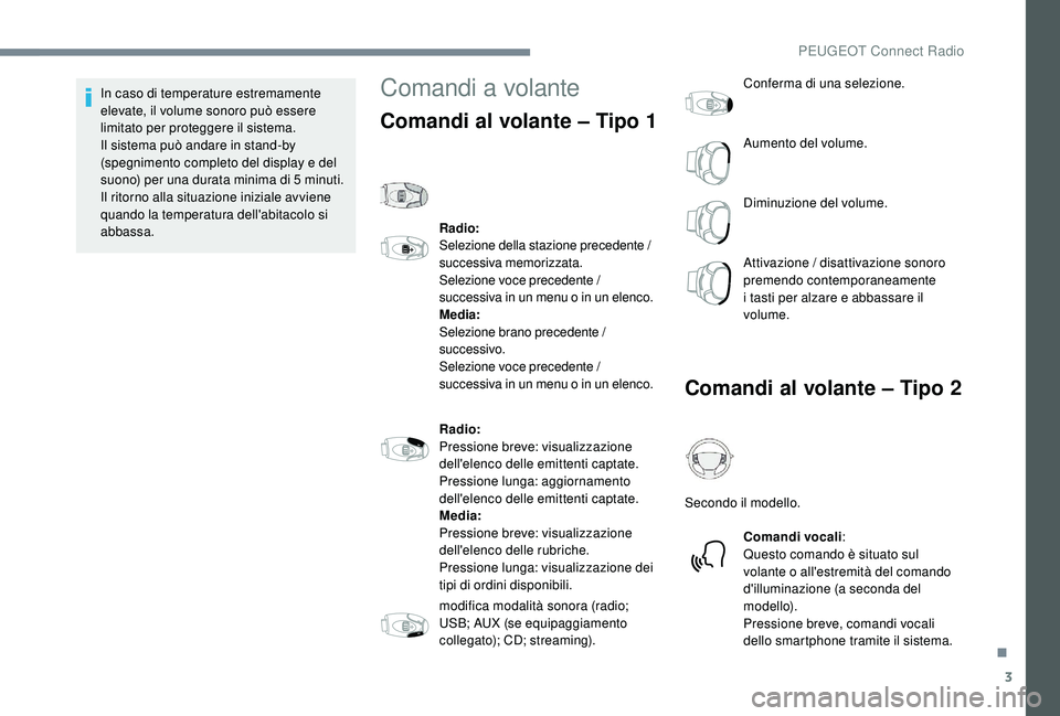 PEUGEOT 5008 2017 Manuale duso (in Italian) 3
In caso di temperature estremamente
elevate, il volume sonoro può essere
limitato per proteggere il sistema.
Il sistema può andare in stand-by
(spegnimento completo del display e del
suono) p PEUGEOT 5008 2017 Manuale duso (in Italian) 3
In caso di temperature estremamente
elevate, il volume sonoro può essere
limitato per proteggere il sistema.
Il sistema può andare in stand-by
(spegnimento completo del display e del
suono) p