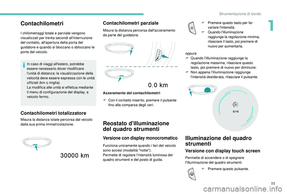 PEUGEOT 5008 2017 Manuale duso (in Italian) 35
Contachilometri
I chilometraggi totale e parziale vengono
visualizzati per trenta secondi all'interruzione
del contatto, all'apertura della porta del
guidatore e quando si bloccano o sbl PEUGEOT 5008 2017 Manuale duso (in Italian) 35
Contachilometri
I chilometraggi totale e parziale vengono
visualizzati per trenta secondi all'interruzione
del contatto, all'apertura della porta del
guidatore e quando si bloccano o sbl