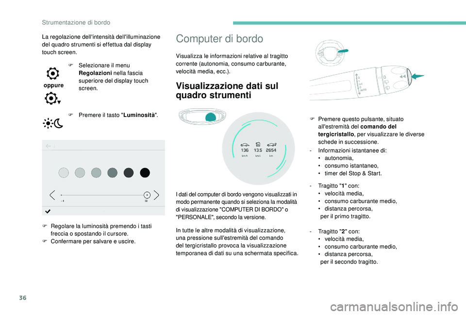 PEUGEOT 5008 2017 Manuale duso (in Italian) 36
Computer di bordo
Visualizza le informazioni relative al tragitto
corrente (autonomia, consumo carburante,
velocità media, ecc.).
Visualizzazione dati sul
quadro strumenti
I dati del computer d PEUGEOT 5008 2017 Manuale duso (in Italian) 36
Computer di bordo
Visualizza le informazioni relative al tragitto
corrente (autonomia, consumo carburante,
velocità media, ecc.).
Visualizzazione dati sul
quadro strumenti
I dati del computer d