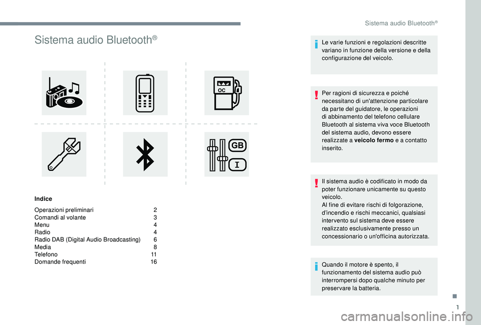 PEUGEOT 5008 2017 Manuale duso (in Italian) 1
Sistema audio Bluetooth®
Indice
Operazioni preliminari
2
C
omandi al volante
3
M
enu
4
R
adio
4
R
adio DAB (Digital Audio Broadcasting)
6
M
edia
8
T
elefono
1
1
Domande f PEUGEOT 5008 2017 Manuale duso (in Italian) 1
Sistema audio Bluetooth®
Indice
Operazioni preliminari
2
C
omandi al volante
3
M
enu
4
R
adio
4
R
adio DAB (Digital Audio Broadcasting)
6
M
edia
8
T
elefono
1
1
Domande f