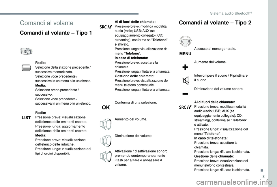 PEUGEOT 5008 2017 Manuale duso (in Italian) 3
Comandi al volante
Comandi al volante – Tipo 1
Radio:
Selezione della stazione precedente /
successiva memorizzata.
Selezione voce precedente /
successiva in un menu o in un elenco.
Media:
Selez PEUGEOT 5008 2017 Manuale duso (in Italian) 3
Comandi al volante
Comandi al volante – Tipo 1
Radio:
Selezione della stazione precedente /
successiva memorizzata.
Selezione voce precedente /
successiva in un menu o in un elenco.
Media:
Selez