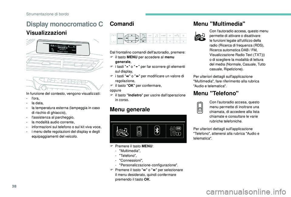 PEUGEOT 5008 2017 Manuale duso (in Italian) 38
Display monocromatico C
VisualizzazioniComandi
In funzione del contesto, vengono visualizzati:
-
l'ora,
-
l
a data,
-
l
a temperatura esterna (lampeggia in caso
di rischio di ghiaccio) PEUGEOT 5008 2017 Manuale duso (in Italian) 38
Display monocromatico C
VisualizzazioniComandi
In funzione del contesto, vengono visualizzati:
-
l'ora,
-
l
a data,
-
l
a temperatura esterna (lampeggia in caso
di rischio di ghiaccio)