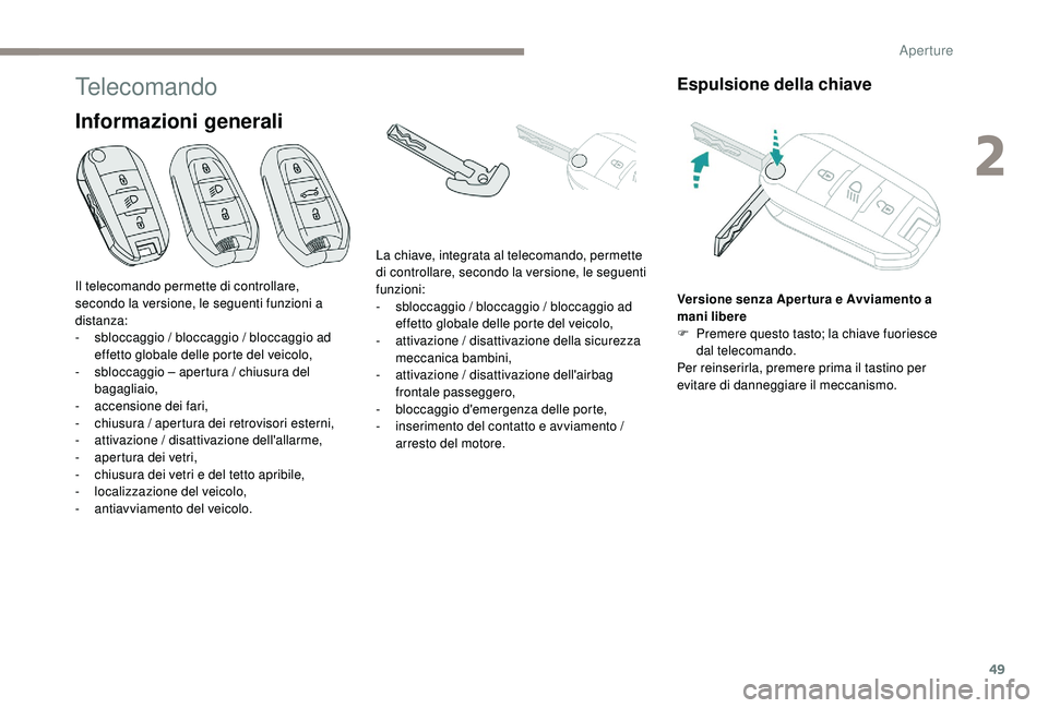 PEUGEOT 5008 2017 Manuale duso (in Italian) 49
Telecomando
Informazioni generali
Espulsione della chiave
Versione senza Aper tura e Avviamento a
mani libere
F
P
remere questo tasto; la chiave fuoriesce
dal telecomando.
Per reinserirla, prem PEUGEOT 5008 2017 Manuale duso (in Italian) 49
Telecomando
Informazioni generali
Espulsione della chiave
Versione senza Aper tura e Avviamento a
mani libere
F
P
remere questo tasto; la chiave fuoriesce
dal telecomando.
Per reinserirla, prem