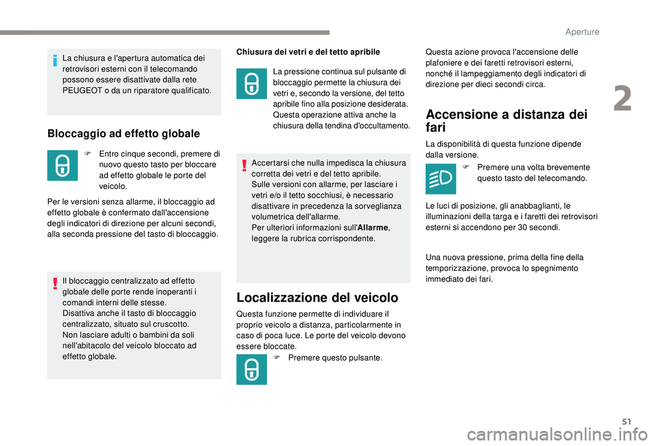 PEUGEOT 5008 2017 Manuale duso (in Italian) 51
Bloccaggio ad effetto globale
F Entro cinque secondi, premere di nuovo questo tasto per bloccare
ad effetto globale le porte del
veicolo.
Per le versioni senza allarme, il bloccaggio ad
effetto PEUGEOT 5008 2017 Manuale duso (in Italian) 51
Bloccaggio ad effetto globale
F Entro cinque secondi, premere di nuovo questo tasto per bloccare
ad effetto globale le porte del
veicolo.
Per le versioni senza allarme, il bloccaggio ad
effetto