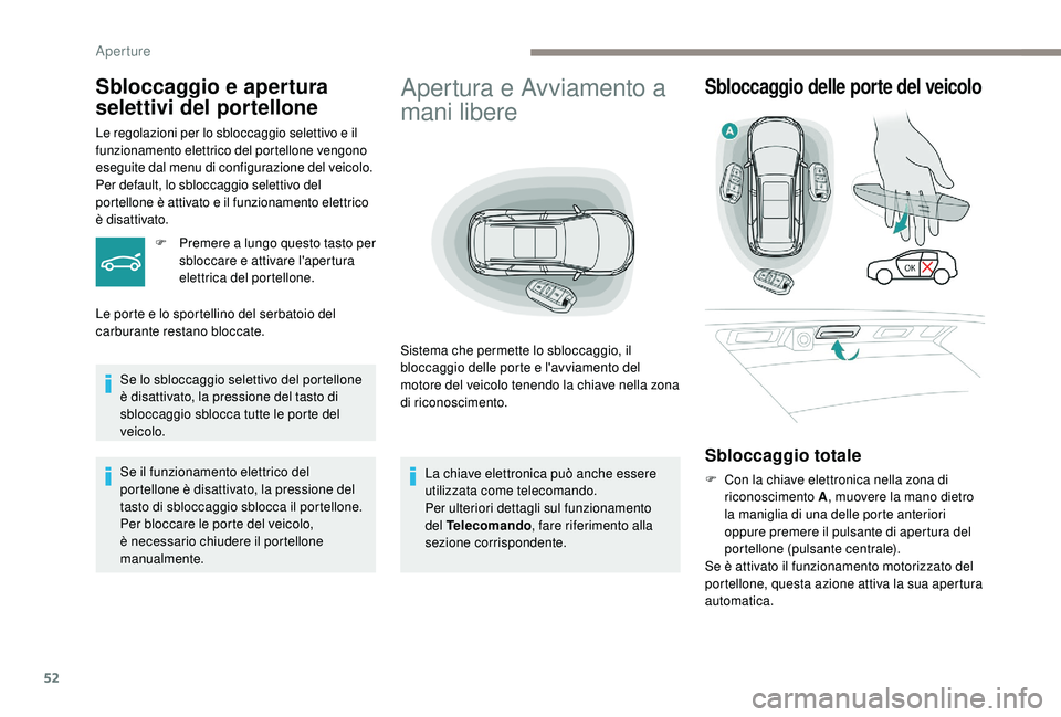 PEUGEOT 5008 2017 Manuale duso (in Italian) 52
Apertura e Avviamento a
mani libere
Sistema che permette lo sbloccaggio, il
bloccaggio delle porte e l'avviamento del
motore del veicolo tenendo la chiave nella zona
di riconoscimento.
Sblo PEUGEOT 5008 2017 Manuale duso (in Italian) 52
Apertura e Avviamento a
mani libere
Sistema che permette lo sbloccaggio, il
bloccaggio delle porte e l'avviamento del
motore del veicolo tenendo la chiave nella zona
di riconoscimento.
Sblo