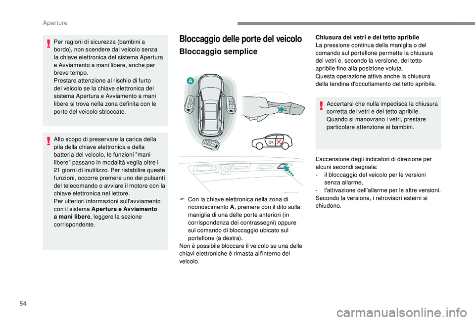 PEUGEOT 5008 2017 Manuale duso (in Italian) 54
Bloccaggio delle porte del veicolo
Bloccaggio semplice
Chiusura dei vetri e del tetto apribile
La pressione continua della maniglia o del
comando sul portellone permette la chiusura
dei vetri e, PEUGEOT 5008 2017 Manuale duso (in Italian) 54
Bloccaggio delle porte del veicolo
Bloccaggio semplice
Chiusura dei vetri e del tetto apribile
La pressione continua della maniglia o del
comando sul portellone permette la chiusura
dei vetri e,