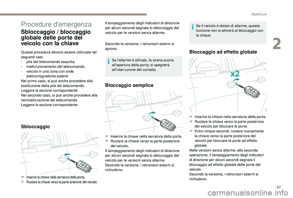 PEUGEOT 5008 2017 Manuale duso (in Italian) 57
Procedure d'emergenza
Sbloccaggio / bloccaggio
globale delle porte del
veicolo con la chiave
Queste procedure devono essere utilizzate nei
seguenti casi:
-
p
ila del telecomando esaurita,
PEUGEOT 5008 2017 Manuale duso (in Italian) 57
Procedure d'emergenza
Sbloccaggio / bloccaggio
globale delle porte del
veicolo con la chiave
Queste procedure devono essere utilizzate nei
seguenti casi:
-
p
ila del telecomando esaurita,