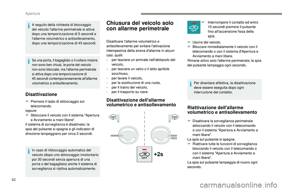 PEUGEOT 5008 2017  Manuale duso (in Italian) 62
Chiusura del veicolo solo 
con allarme perimetraleA seguito della richiesta di bloccaggio 
del veicolo l'allarme perimetrale si attiva 
dopo una temporizzazione di 5  secondi e 
l'allarme v