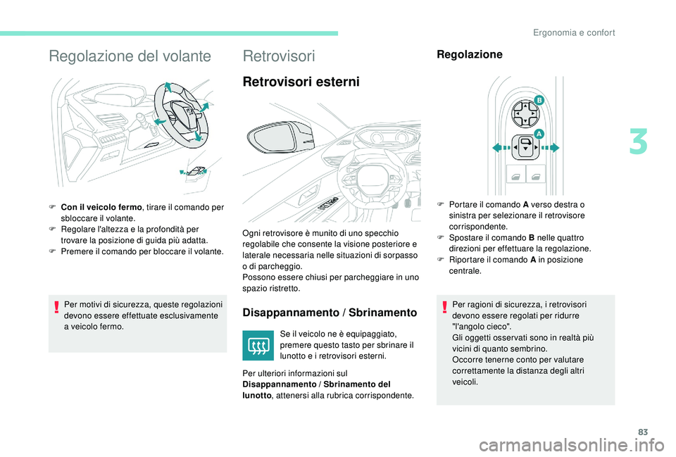 PEUGEOT 5008 2017 Manuale duso (in Italian) 83
Regolazione del volante
Per motivi di sicurezza, queste regolazioni
devono essere effettuate esclusivamente
a veicolo fermo.
F
C
on il veicolo fermo
, tirare il comando per
sbloccare il volan PEUGEOT 5008 2017 Manuale duso (in Italian) 83
Regolazione del volante
Per motivi di sicurezza, queste regolazioni
devono essere effettuate esclusivamente
a veicolo fermo.
F
C
on il veicolo fermo
, tirare il comando per
sbloccare il volan