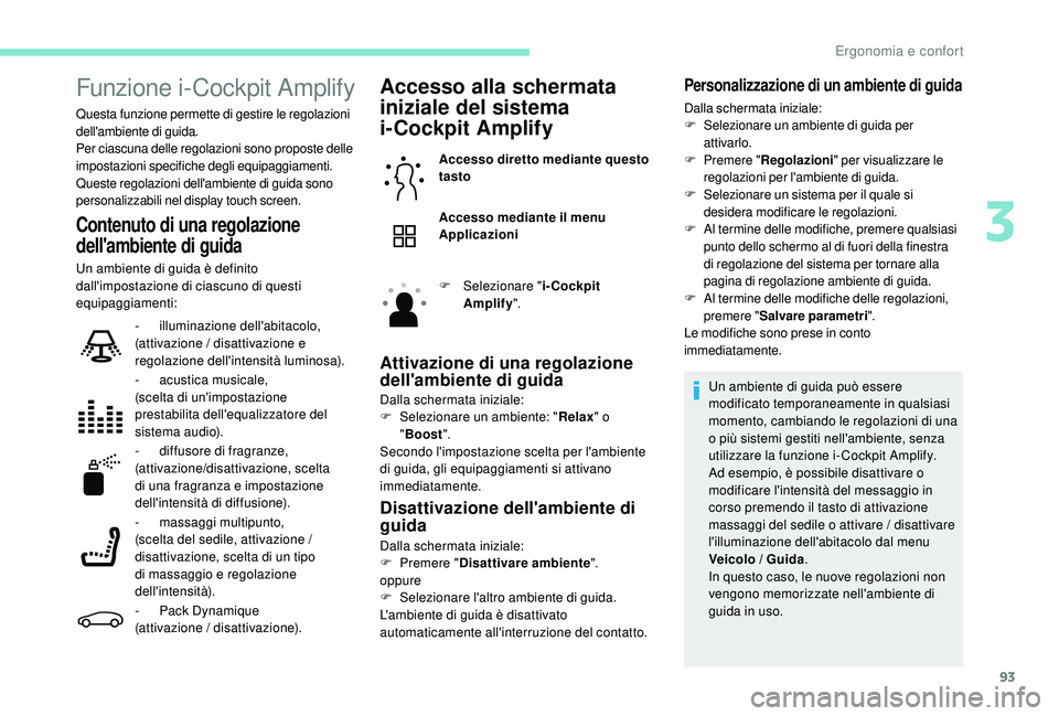 PEUGEOT 5008 2017 Manuale duso (in Italian) 93
Funzione i-Cockpit Amplify
Questa funzione permette di gestire le regolazioni
dell'ambiente di guida.
Per ciascuna delle regolazioni sono proposte delle
impostazioni specifiche degli equipagg PEUGEOT 5008 2017 Manuale duso (in Italian) 93
Funzione i-Cockpit Amplify
Questa funzione permette di gestire le regolazioni
dell'ambiente di guida.
Per ciascuna delle regolazioni sono proposte delle
impostazioni specifiche degli equipagg