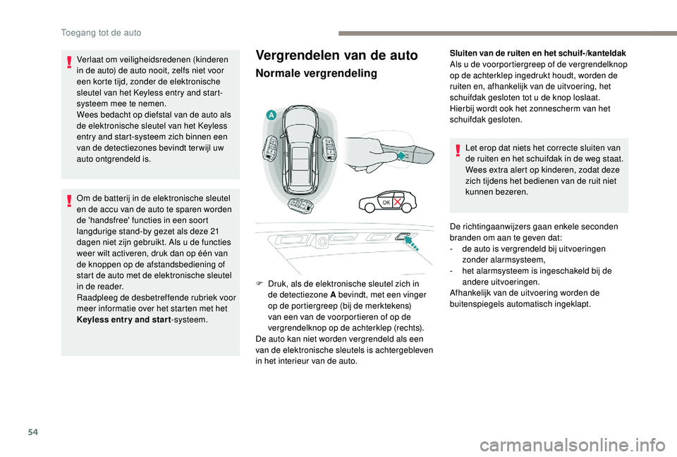 PEUGEOT 5008 2017 Instructieboekje (in Dutch) 54
Vergrendelen van de auto
Normale vergrendeling
Sluiten van de ruiten en het schuif- /kanteldak
Als u de voorportiergreep of de vergrendelknop
op de achterklep ingedrukt houdt, worden de
ruiten en PEUGEOT 5008 2017 Instructieboekje (in Dutch) 54
Vergrendelen van de auto
Normale vergrendeling
Sluiten van de ruiten en het schuif- /kanteldak
Als u de voorportiergreep of de vergrendelknop
op de achterklep ingedrukt houdt, worden de
ruiten en