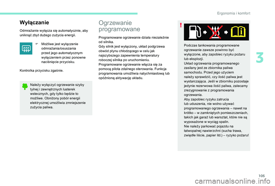 PEUGEOT 5008 2017 Instrukcja obsługi (in Polish) 105
Wyłączanie
Odmrażanie wyłącza się automatycznie, aby
uniknąć zbyt dużego zużycia energii.F
M
ożliwe jest wyłączenie
odmrażania/osuszania
przed jego automatycznym
wyłączeniem PEUGEOT 5008 2017 Instrukcja obsługi (in Polish) 105
Wyłączanie
Odmrażanie wyłącza się automatycznie, aby
uniknąć zbyt dużego zużycia energii.F
M
ożliwe jest wyłączenie
odmrażania/osuszania
przed jego automatycznym
wyłączeniem