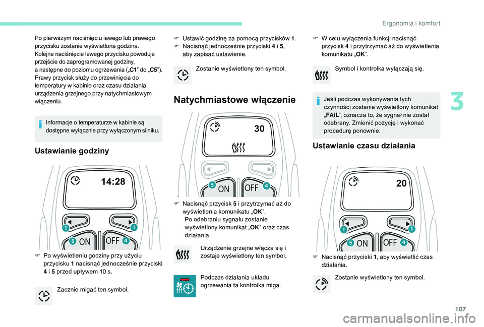 PEUGEOT 5008 2017 Instrukcja obsługi (in Polish) 107
Informacje o temperaturze w kabinie są
dostępne wyłącznie przy wyłączonym silniku.
Ustawianie godziny
F Ustawić godzinę za pomocą przycisków 1.
F N acisnąć jednocześnie przyciski 4 PEUGEOT 5008 2017 Instrukcja obsługi (in Polish) 107
Informacje o temperaturze w kabinie są
dostępne wyłącznie przy wyłączonym silniku.
Ustawianie godziny
F Ustawić godzinę za pomocą przycisków 1.
F N acisnąć jednocześnie przyciski 4