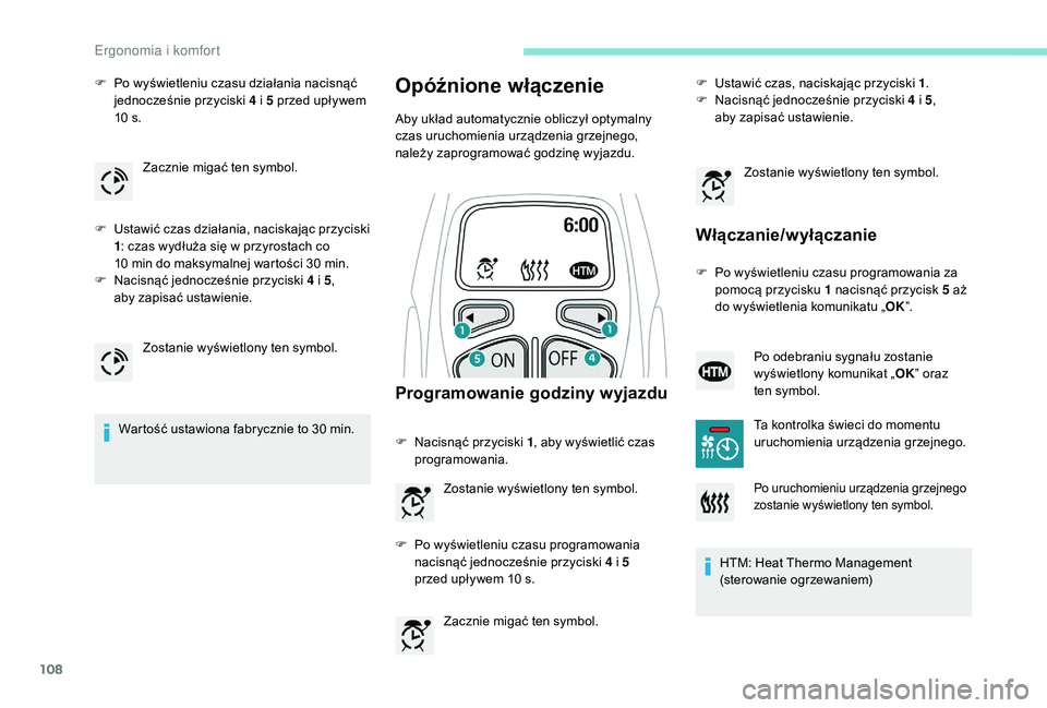 PEUGEOT 5008 2017 Instrukcja obsługi (in Polish) 108
F Po wyświetleniu czasu działania nacisnąć jednocześnie przyciski 4 i 5 przed upływem
10 s.
F
U
stawić czas działania, naciskając przyciski
1 : czas wydłuża się w przyrostach co
PEUGEOT 5008 2017 Instrukcja obsługi (in Polish) 108
F Po wyświetleniu czasu działania nacisnąć jednocześnie przyciski 4 i 5 przed upływem
10 s.
F
U
stawić czas działania, naciskając przyciski
1 : czas wydłuża się w przyrostach co
