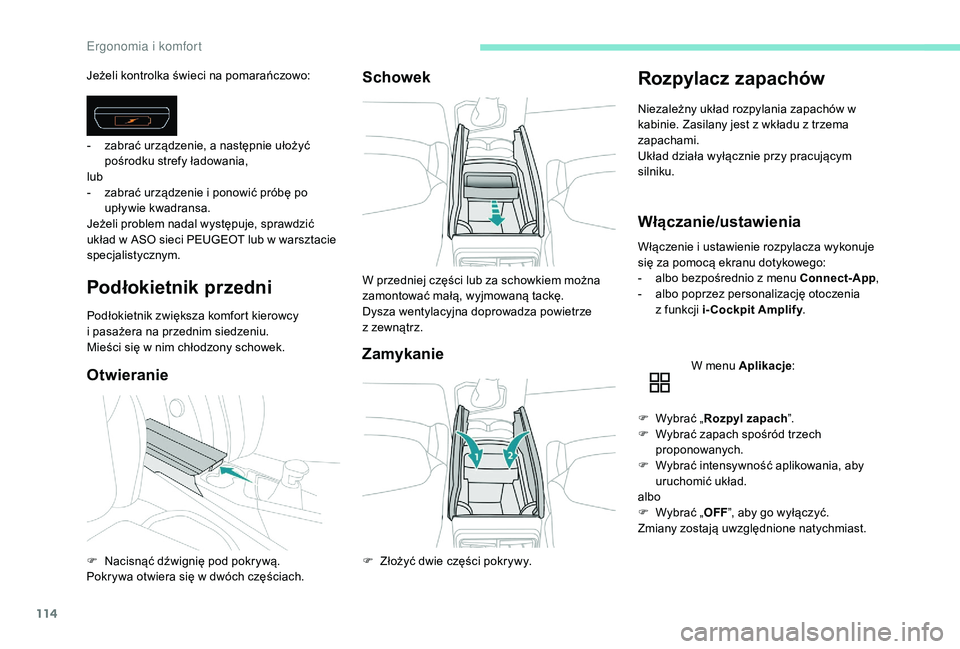PEUGEOT 5008 2017 Instrukcja obsługi (in Polish) 114
Jeżeli kontrolka świeci na pomarańczowo:
Podłokietnik przedni
Podłokietnik zwiększa komfort kierowcy
i pasażera na przednim siedzeniu.
Mieści się w nim chłodzony schowek.
Otwieranie Sc PEUGEOT 5008 2017 Instrukcja obsługi (in Polish) 114
Jeżeli kontrolka świeci na pomarańczowo:
Podłokietnik przedni
Podłokietnik zwiększa komfort kierowcy
i pasażera na przednim siedzeniu.
Mieści się w nim chłodzony schowek.
Otwieranie Sc