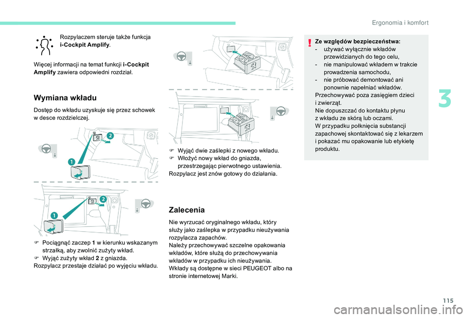 PEUGEOT 5008 2017 Instrukcja obsługi (in Polish) 115
Rozpylaczem steruje także funkcja
i-Cockpit Amplify.
Więcej informacji na temat funkcji i-Cockpit
Amplify zawiera odpowiedni rozdział.
Wymiana wkładu
Dostęp do wkładu uzyskuje się przez PEUGEOT 5008 2017 Instrukcja obsługi (in Polish) 115
Rozpylaczem steruje także funkcja
i-Cockpit Amplify.
Więcej informacji na temat funkcji i-Cockpit
Amplify zawiera odpowiedni rozdział.
Wymiana wkładu
Dostęp do wkładu uzyskuje się przez
