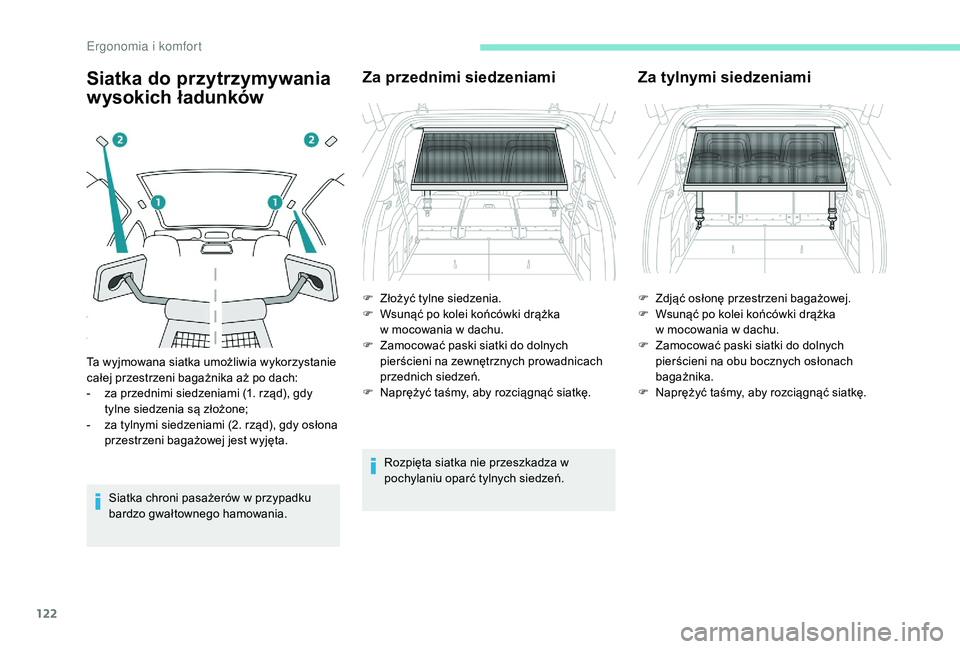 PEUGEOT 5008 2017  Instrukcja obsługi (in Polish) 122
Siatka do przytrzymywania 
wysokich ładunków
Siatka chroni pasażerów w przypadku 
bardzo gwałtownego hamowania.
Za przednimi siedzeniami
Rozpięta siatka nie przeszkadza w 
pochylaniu oparć 
