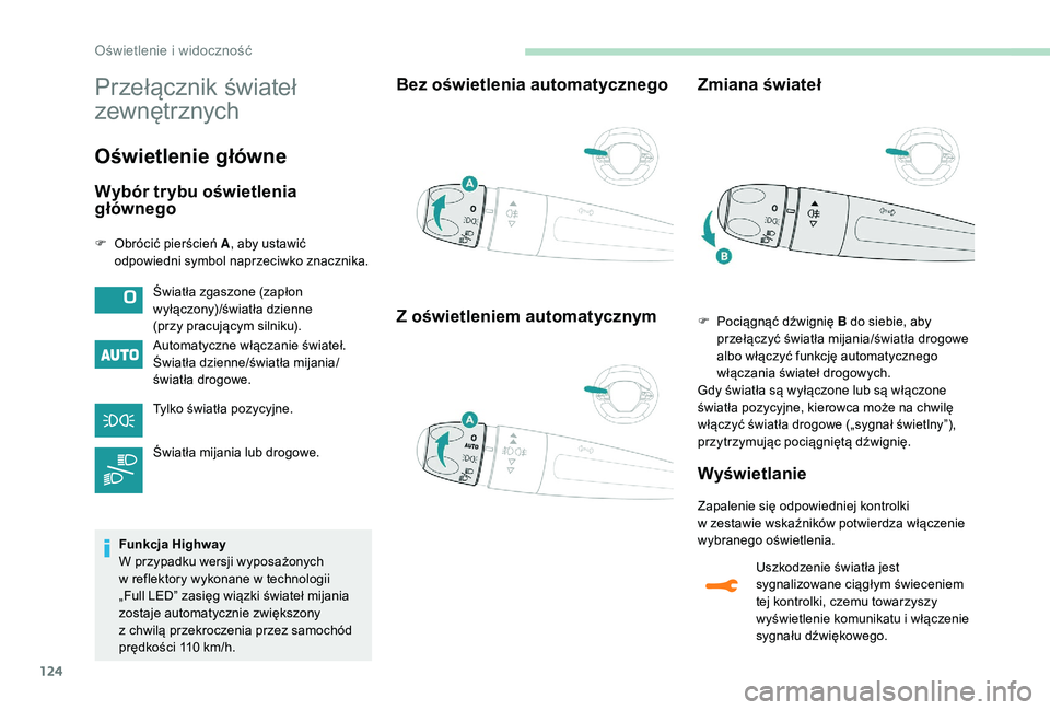 PEUGEOT 5008 2017 Instrukcja obsługi (in Polish) 124
Przełącznik świateł
zewnętrznych
Oświetlenie główne
Wybór trybu oświetlenia
głównego
F Obrócić pierścień A, aby ustawić
odpowiedni symbol naprzeciwko znacznika.
Automatyczne w PEUGEOT 5008 2017 Instrukcja obsługi (in Polish) 124
Przełącznik świateł
zewnętrznych
Oświetlenie główne
Wybór trybu oświetlenia
głównego
F Obrócić pierścień A, aby ustawić
odpowiedni symbol naprzeciwko znacznika.
Automatyczne w
