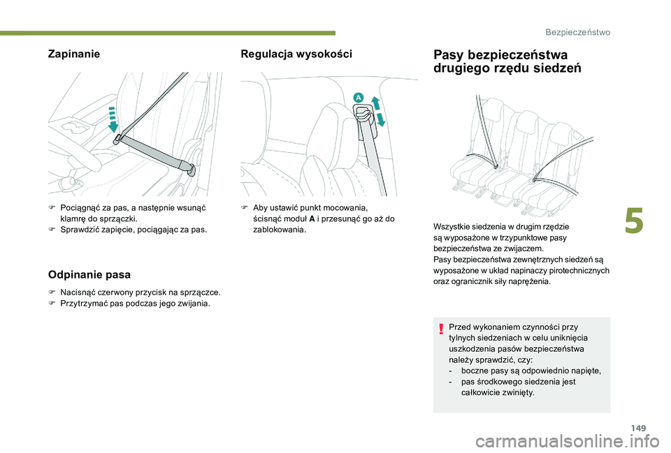 PEUGEOT 5008 2017  Instrukcja obsługi (in Polish) 149
Zapinanie
F Pociągnąć za pas, a następnie wsunąć klamrę do sprzączki.
F
 
S
 prawdzić zapięcie, pociągając za pas.
Odpinanie pasa
F Nacisnąć czer wony przycisk na sprzączce.
F P rzy