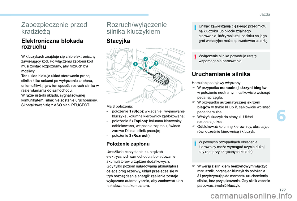 PEUGEOT 5008 2017 Instrukcja obsługi (in Polish) 177
Zabezpieczenie przed
kradzieżą
Elektroniczna blokada
rozruchu
W kluczykach znajduje się chip elektroniczny
zawierający kod. Po włączeniu zapłonu kod
musi zostać rozpoznany, aby rozruch PEUGEOT 5008 2017 Instrukcja obsługi (in Polish) 177
Zabezpieczenie przed
kradzieżą
Elektroniczna blokada
rozruchu
W kluczykach znajduje się chip elektroniczny
zawierający kod. Po włączeniu zapłonu kod
musi zostać rozpoznany, aby rozruch