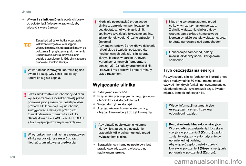 PEUGEOT 5008 2017 Instrukcja obsługi (in Polish) 178
Zaczekać, aż ta kontrolka w zestawie
wskaźników zgaśnie, a następnie
włączyć rozrusznik, obracając kluczyk do
położenia 3 i przytrzymując do momentu
uruchomienia silnika, bez wcis PEUGEOT 5008 2017 Instrukcja obsługi (in Polish) 178
Zaczekać, aż ta kontrolka w zestawie
wskaźników zgaśnie, a następnie
włączyć rozrusznik, obracając kluczyk do
położenia 3 i przytrzymując do momentu
uruchomienia silnika, bez wcis
