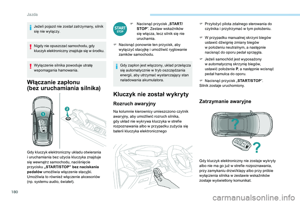 PEUGEOT 5008 2017 Instrukcja obsługi (in Polish) 180
Jeżeli pojazd nie został zatrzymany, silnik
się nie wyłączy.
Nigdy nie opuszczać samochodu, gdy
kluczyk elektroniczny znajduje się w środku.
Wyłączenie silnika powoduje utratę
wspoma PEUGEOT 5008 2017 Instrukcja obsługi (in Polish) 180
Jeżeli pojazd nie został zatrzymany, silnik
się nie wyłączy.
Nigdy nie opuszczać samochodu, gdy
kluczyk elektroniczny znajduje się w środku.
Wyłączenie silnika powoduje utratę
wspoma