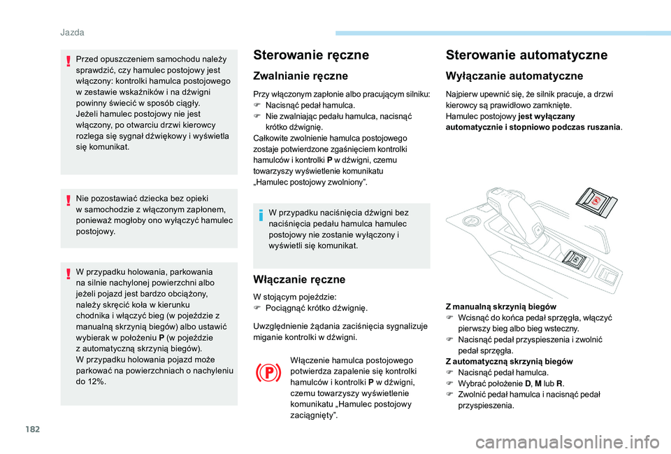 PEUGEOT 5008 2017 Instrukcja obsługi (in Polish) 182
Przed opuszczeniem samochodu należy
sprawdzić, czy hamulec postojowy jest
włączony: kontrolki hamulca postojowego
w zestawie wskaźników i na dźwigni
powinny świecić w sposób ciągły PEUGEOT 5008 2017 Instrukcja obsługi (in Polish) 182
Przed opuszczeniem samochodu należy
sprawdzić, czy hamulec postojowy jest
włączony: kontrolki hamulca postojowego
w zestawie wskaźników i na dźwigni
powinny świecić w sposób ciągły
