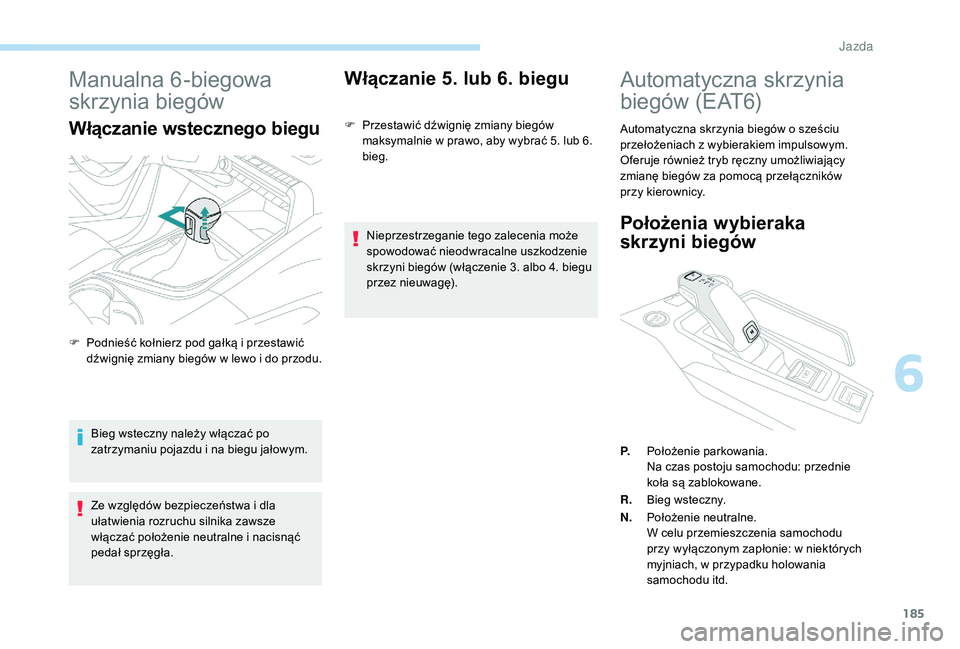 PEUGEOT 5008 2017 Instrukcja obsługi (in Polish) 185
Manualna 6-biegowa
skrzynia biegów
Włączanie wstecznego biegu
Bieg wsteczny należy włączać po
zatrzymaniu pojazdu i na biegu jałowym.
Ze względów bezpieczeństwa i dla
ułatwienia roz PEUGEOT 5008 2017 Instrukcja obsługi (in Polish) 185
Manualna 6-biegowa
skrzynia biegów
Włączanie wstecznego biegu
Bieg wsteczny należy włączać po
zatrzymaniu pojazdu i na biegu jałowym.
Ze względów bezpieczeństwa i dla
ułatwienia roz