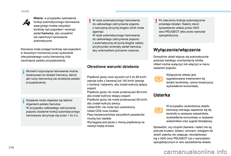 PEUGEOT 5008 2017 Instrukcja obsługi (in Polish) 218
Ważne: w przypadku zadziałania
funkcji automatycznego hamowania
awaryjnego trzeba odzyskać
kontrolę nad pojazdem i wcisnąć
pedał hamulca , aby uzupełnić
lub zakończyć hamowanie
a PEUGEOT 5008 2017 Instrukcja obsługi (in Polish) 218
Ważne: w przypadku zadziałania
funkcji automatycznego hamowania
awaryjnego trzeba odzyskać
kontrolę nad pojazdem i wcisnąć
pedał hamulca , aby uzupełnić
lub zakończyć hamowanie
a