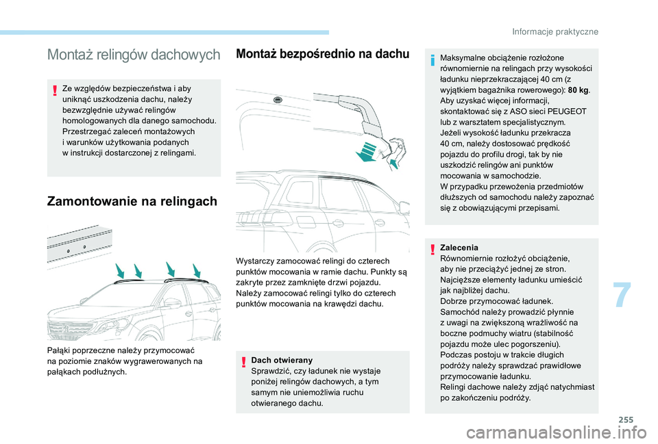 PEUGEOT 5008 2017 Instrukcja obsługi (in Polish) 255
Montaż relingów dachowych
Ze względów bezpieczeństwa i aby
uniknąć uszkodzenia dachu, należy
bezwzględnie używać relingów
homologowanych dla danego samochodu.
Przestrzegać zaleceń PEUGEOT 5008 2017 Instrukcja obsługi (in Polish) 255
Montaż relingów dachowych
Ze względów bezpieczeństwa i aby
uniknąć uszkodzenia dachu, należy
bezwzględnie używać relingów
homologowanych dla danego samochodu.
Przestrzegać zaleceń