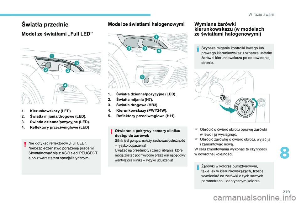 PEUGEOT 5008 2017 Instrukcja obsługi (in Polish) 279
Światła przednie
Model ze światłami „Full LED”
1.Kierunkowskazy (LED).
2. Światła mijania/drogowe (LED).
3. Światła dzienne/pozycyjne (LED).
4. Reflektory przeciwmgłowe (LED)
Nie doty PEUGEOT 5008 2017 Instrukcja obsługi (in Polish) 279
Światła przednie
Model ze światłami „Full LED”
1.Kierunkowskazy (LED).
2. Światła mijania/drogowe (LED).
3. Światła dzienne/pozycyjne (LED).
4. Reflektory przeciwmgłowe (LED)
Nie doty