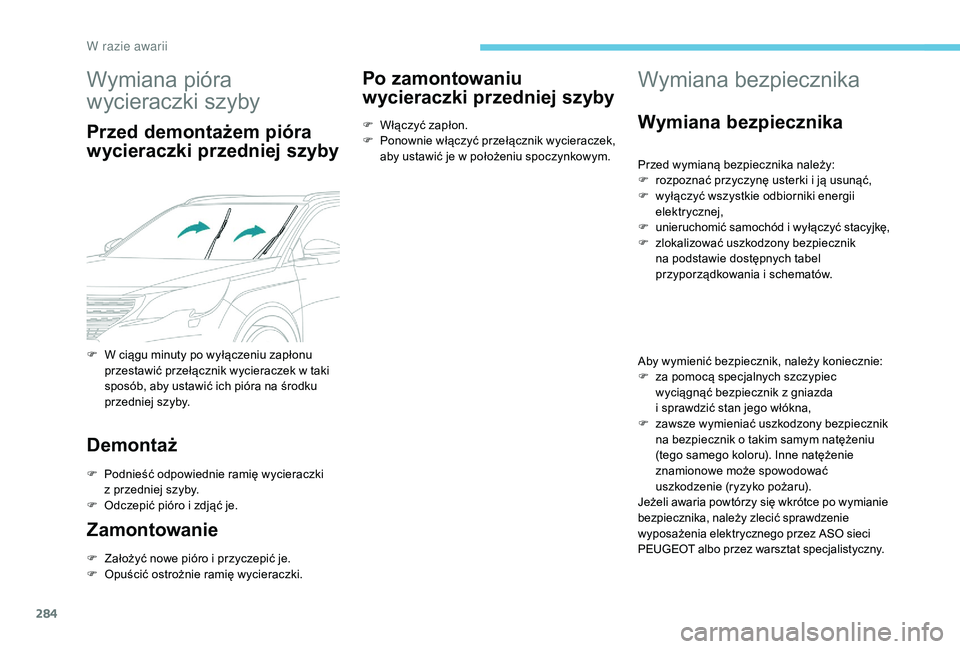 PEUGEOT 5008 2017 Instrukcja obsługi (in Polish) 284
Wymiana pióra
wycieraczki szyby
Przed demontażem pióra
wycieraczki przedniej szyby
Demontaż
F Podnieść odpowiednie ramię wycieraczki z przedniej szyby.
F
O
dczepić pióro i zdjąć PEUGEOT 5008 2017 Instrukcja obsługi (in Polish) 284
Wymiana pióra
wycieraczki szyby
Przed demontażem pióra
wycieraczki przedniej szyby
Demontaż
F Podnieść odpowiednie ramię wycieraczki z przedniej szyby.
F
O
dczepić pióro i zdjąć