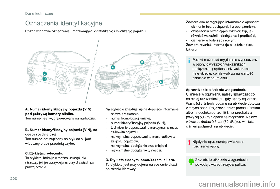 PEUGEOT 5008 2017 Instrukcja obsługi (in Polish) 296
Oznaczenia identyfikacyjne
Sprawdzanie ciśnienia w ogumieniu
Ciśnienie w ogumieniu należy sprawdzać co
najmniej raz w miesiącu, gdy opony są zimne.
Wartości ciśnienia podane na etykiecie PEUGEOT 5008 2017 Instrukcja obsługi (in Polish) 296
Oznaczenia identyfikacyjne
Sprawdzanie ciśnienia w ogumieniu
Ciśnienie w ogumieniu należy sprawdzać co
najmniej raz w miesiącu, gdy opony są zimne.
Wartości ciśnienia podane na etykiecie
