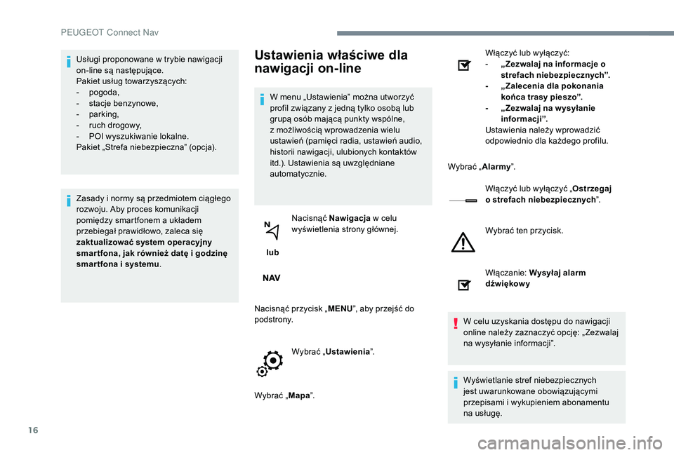 PEUGEOT 5008 2017 Instrukcja obsługi (in Polish) 16
Usługi proponowane w trybie nawigacji
on-line są następujące.
Pakiet usług towarzyszących:
-
po
goda,
-
s
tacje benzynowe,
-
par
king,
-
r
uch drogowy,
-
P
OI wyszukiwanie lokaln PEUGEOT 5008 2017 Instrukcja obsługi (in Polish) 16
Usługi proponowane w trybie nawigacji
on-line są następujące.
Pakiet usług towarzyszących:
-
po
goda,
-
s
tacje benzynowe,
-
par
king,
-
r
uch drogowy,
-
P
OI wyszukiwanie lokaln