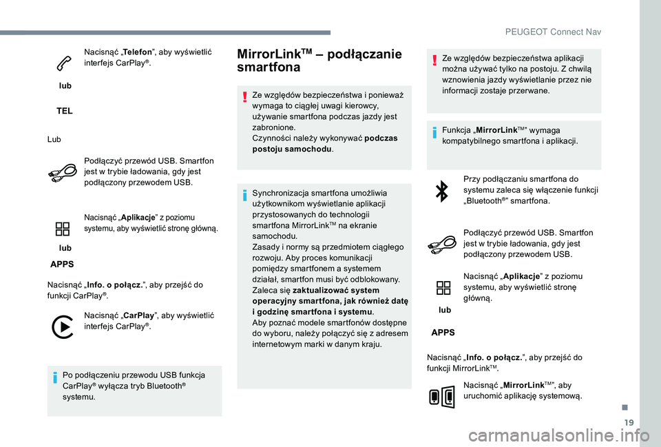 PEUGEOT 5008 2017 Instrukcja obsługi (in Polish) 19
lub Nacisnąć „
Telefon”, aby wyświetlić
interfejs CarPlay
®.
Lub Podłączyć przewód USB. Smartfon
jest w trybie ładowania, gdy jest
podłączony przewodem USB.
lub
Nacisnąć „ PEUGEOT 5008 2017 Instrukcja obsługi (in Polish) 19
lub Nacisnąć „
Telefon”, aby wyświetlić
interfejs CarPlay
®.
Lub Podłączyć przewód USB. Smartfon
jest w trybie ładowania, gdy jest
podłączony przewodem USB.
lub
Nacisnąć „