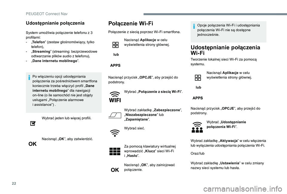 PEUGEOT 5008 2017 Instrukcja obsługi (in Polish) 22
Udostępnianie połączenia
System umożliwia połączenie telefonu z 3
profilami:
-
„T
elefon ” (zestaw głośnomówiący, tylko
telefon),
-
„ S
treaming” (streaming: bezprzewodowe PEUGEOT 5008 2017 Instrukcja obsługi (in Polish) 22
Udostępnianie połączenia
System umożliwia połączenie telefonu z 3
profilami:
-
„T
elefon ” (zestaw głośnomówiący, tylko
telefon),
-
„ S
treaming” (streaming: bezprzewodowe