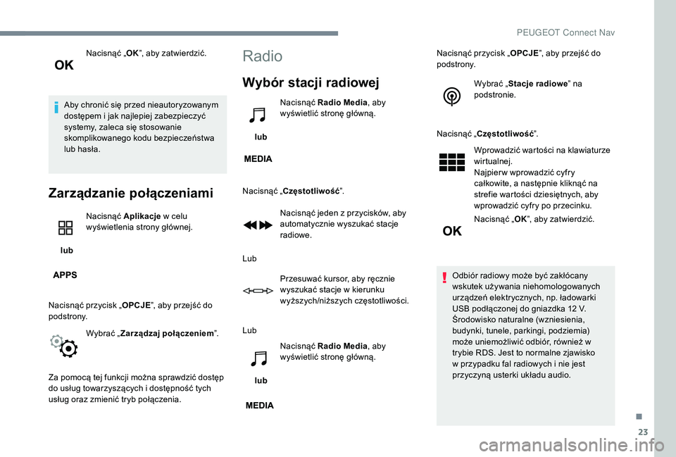 PEUGEOT 5008 2017 Instrukcja obsługi (in Polish) 23
Nacisnąć „OK”, aby zatwierdzić.
Aby chronić się przed nieautoryzowanym
dostępem i jak najlepiej zabezpieczyć
systemy, zaleca się stosowanie
skomplikowanego kodu bezpieczeństwa
lub PEUGEOT 5008 2017 Instrukcja obsługi (in Polish) 23
Nacisnąć „OK”, aby zatwierdzić.
Aby chronić się przed nieautoryzowanym
dostępem i jak najlepiej zabezpieczyć
systemy, zaleca się stosowanie
skomplikowanego kodu bezpieczeństwa
lub