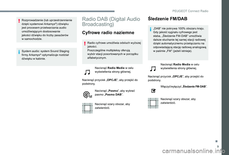 PEUGEOT 5008 2017 Instrukcja obsługi (in Polish) 9
Rozprowadzenie (lub uprzestrzennienie
dzięki systemowi Arkamys©) dźwięku
jest procesem przetwarzania audio
umożliwiającym dostosowanie
jakości dźwięku do liczby pasażerów
w
samocho PEUGEOT 5008 2017 Instrukcja obsługi (in Polish) 9
Rozprowadzenie (lub uprzestrzennienie
dzięki systemowi Arkamys©) dźwięku
jest procesem przetwarzania audio
umożliwiającym dostosowanie
jakości dźwięku do liczby pasażerów
w
samocho