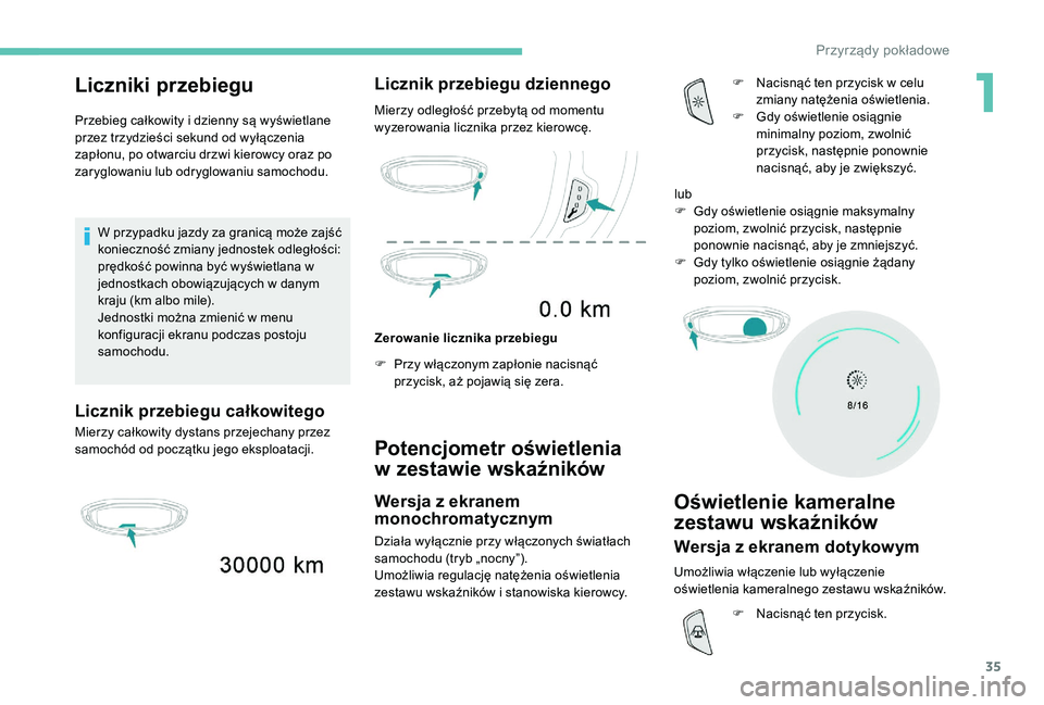 PEUGEOT 5008 2017 Instrukcja obsługi (in Polish) 35
Liczniki przebiegu
Przebieg całkowity i dzienny są wyświetlane
przez trzydzieści sekund od wyłączenia
zapłonu, po otwarciu drzwi kierowcy oraz po
zaryglowaniu lub odryglowaniu samochodu.W PEUGEOT 5008 2017 Instrukcja obsługi (in Polish) 35
Liczniki przebiegu
Przebieg całkowity i dzienny są wyświetlane
przez trzydzieści sekund od wyłączenia
zapłonu, po otwarciu drzwi kierowcy oraz po
zaryglowaniu lub odryglowaniu samochodu.W