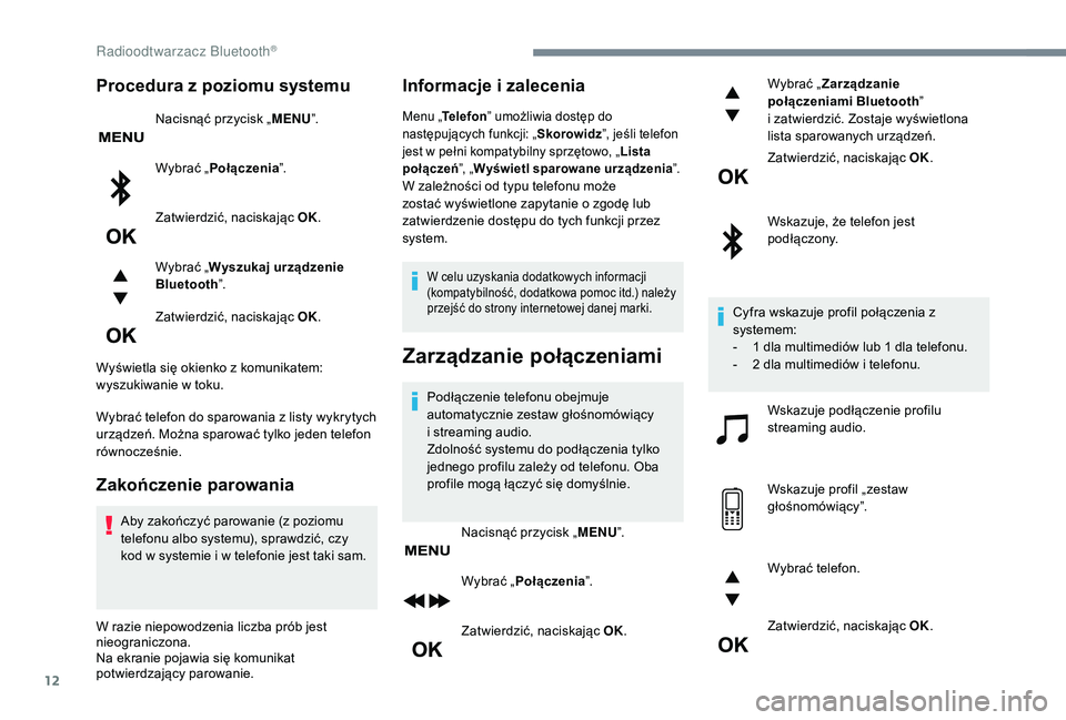 PEUGEOT 5008 2017 Instrukcja obsługi (in Polish) 12
Procedura z poziomu systemu
Nacisnąć przycisk „MENU”.
Wybrać „Połączenia ”.
Zatwierdzić, naciskając OK.
Wybrać „Wyszukaj urządzenie
Bluetooth ”.
Zatwierdzić, naciskając OK PEUGEOT 5008 2017 Instrukcja obsługi (in Polish) 12
Procedura z poziomu systemu
Nacisnąć przycisk „MENU”.
Wybrać „Połączenia ”.
Zatwierdzić, naciskając OK.
Wybrać „Wyszukaj urządzenie
Bluetooth ”.
Zatwierdzić, naciskając OK