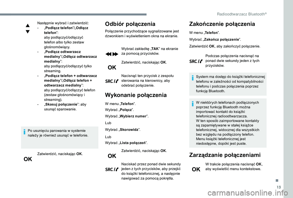 PEUGEOT 5008 2017 Instrukcja obsługi (in Polish) 13
Następnie wybrać i zatwierdzić:
- „ P
odłącz telefon ”/„Odłącz
telefon ”:
aby podłączyć/odłączyć
telefon albo tylko zestaw
głośnomówiący.
-
„ P
odłącz odtwarzacz PEUGEOT 5008 2017 Instrukcja obsługi (in Polish) 13
Następnie wybrać i zatwierdzić:
- „ P
odłącz telefon ”/„Odłącz
telefon ”:
aby podłączyć/odłączyć
telefon albo tylko zestaw
głośnomówiący.
-
„ P
odłącz odtwarzacz