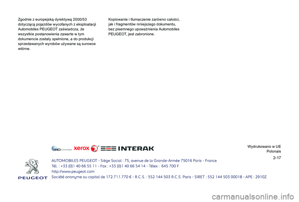 PEUGEOT 5008 2017  Instrukcja obsługi (in Polish) 2-17
Zgodnie z europejską dyrektywą 2000/53 
dotyczącą pojazdów wycofanych z eksploatacji 
Automobiles PEUGEOT zaświadcza, że 
wszystkie postanowienia zawarte w tym 
dokumencie zostały spełni