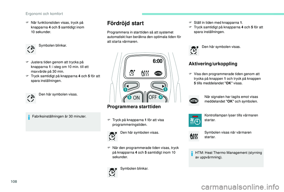 PEUGEOT 5008 2017 Bruksanvisningar (in Swedish) 108
F När funktionstiden visas, tryck på knapparna 4 och 5 samtidigt inom
10
sekunder.
F
J
ustera tiden genom att trycka på
knapparna 1 : i steg om 10 min. till ett
maxvärde på 30 min.
F PEUGEOT 5008 2017 Bruksanvisningar (in Swedish) 108
F När funktionstiden visas, tryck på knapparna 4 och 5 samtidigt inom
10
sekunder.
F
J
ustera tiden genom att trycka på
knapparna 1 : i steg om 10 min. till ett
maxvärde på 30 min.
F