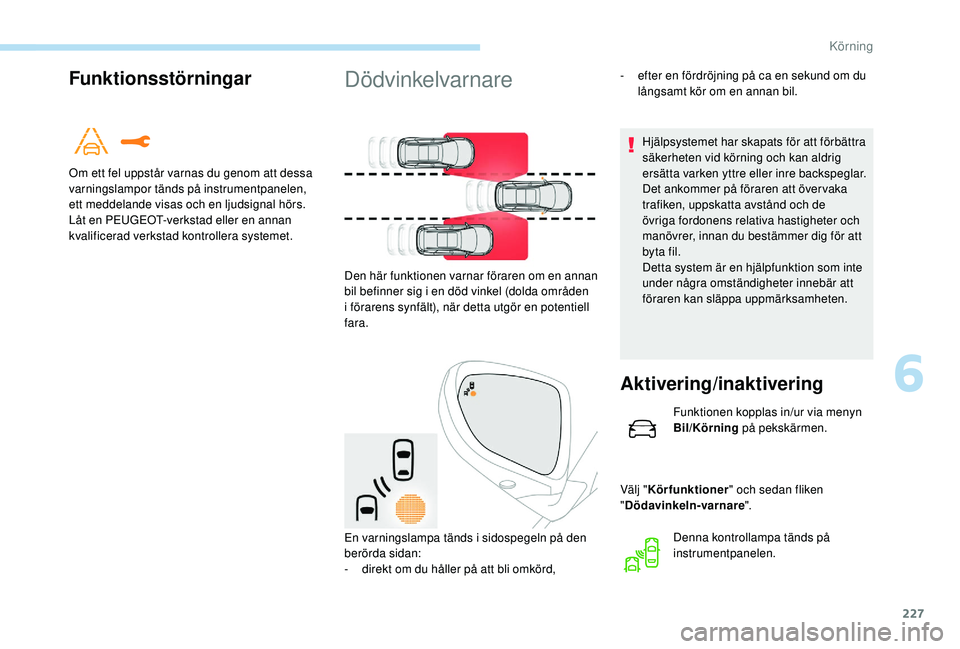 PEUGEOT 5008 2017 Bruksanvisningar (in Swedish) 227
Funktionsstörningar
Om ett fel uppstår varnas du genom att dessa
varningslampor tänds på instrumentpanelen,
ett meddelande visas och en ljudsignal hörs.
Låt en PEUGEOT-verkstad eller en an PEUGEOT 5008 2017 Bruksanvisningar (in Swedish) 227
Funktionsstörningar
Om ett fel uppstår varnas du genom att dessa
varningslampor tänds på instrumentpanelen,
ett meddelande visas och en ljudsignal hörs.
Låt en PEUGEOT-verkstad eller en an